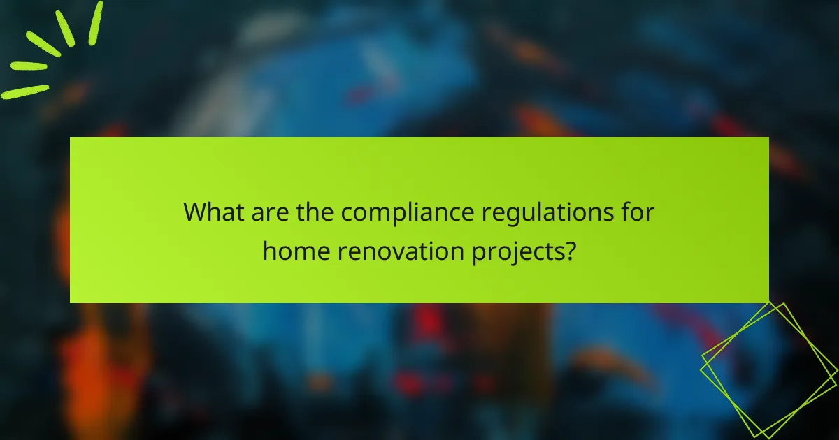 What are the compliance regulations for home renovation projects?