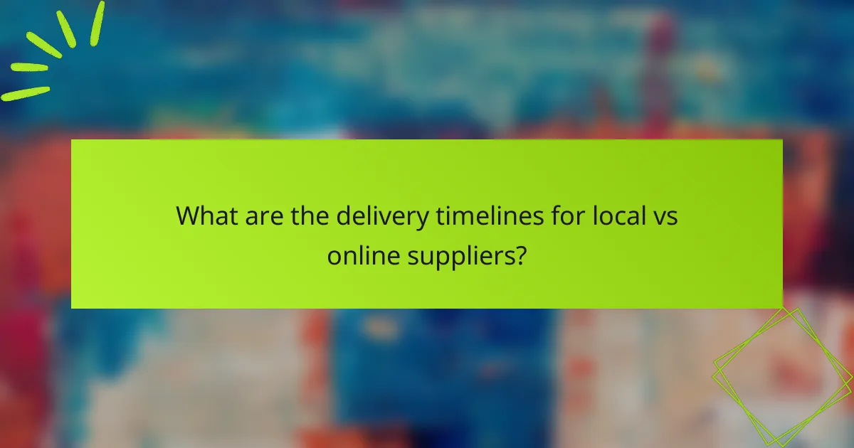 What are the delivery timelines for local vs online suppliers?