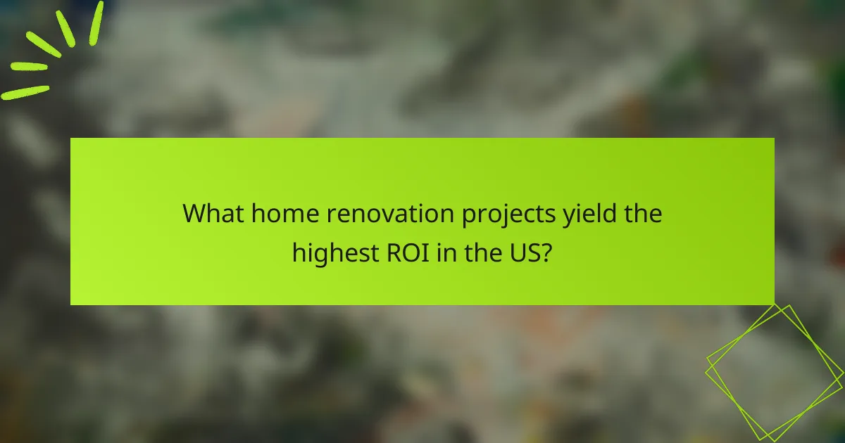 What home renovation projects yield the highest ROI in the US?