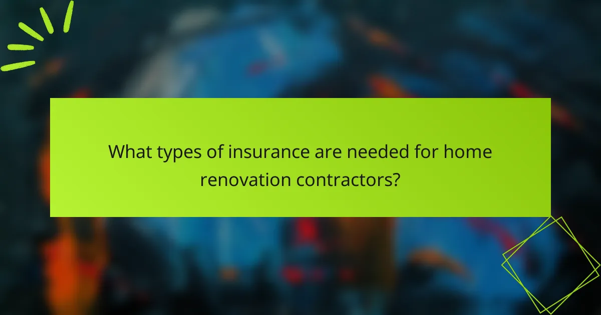 What types of insurance are needed for home renovation contractors?
